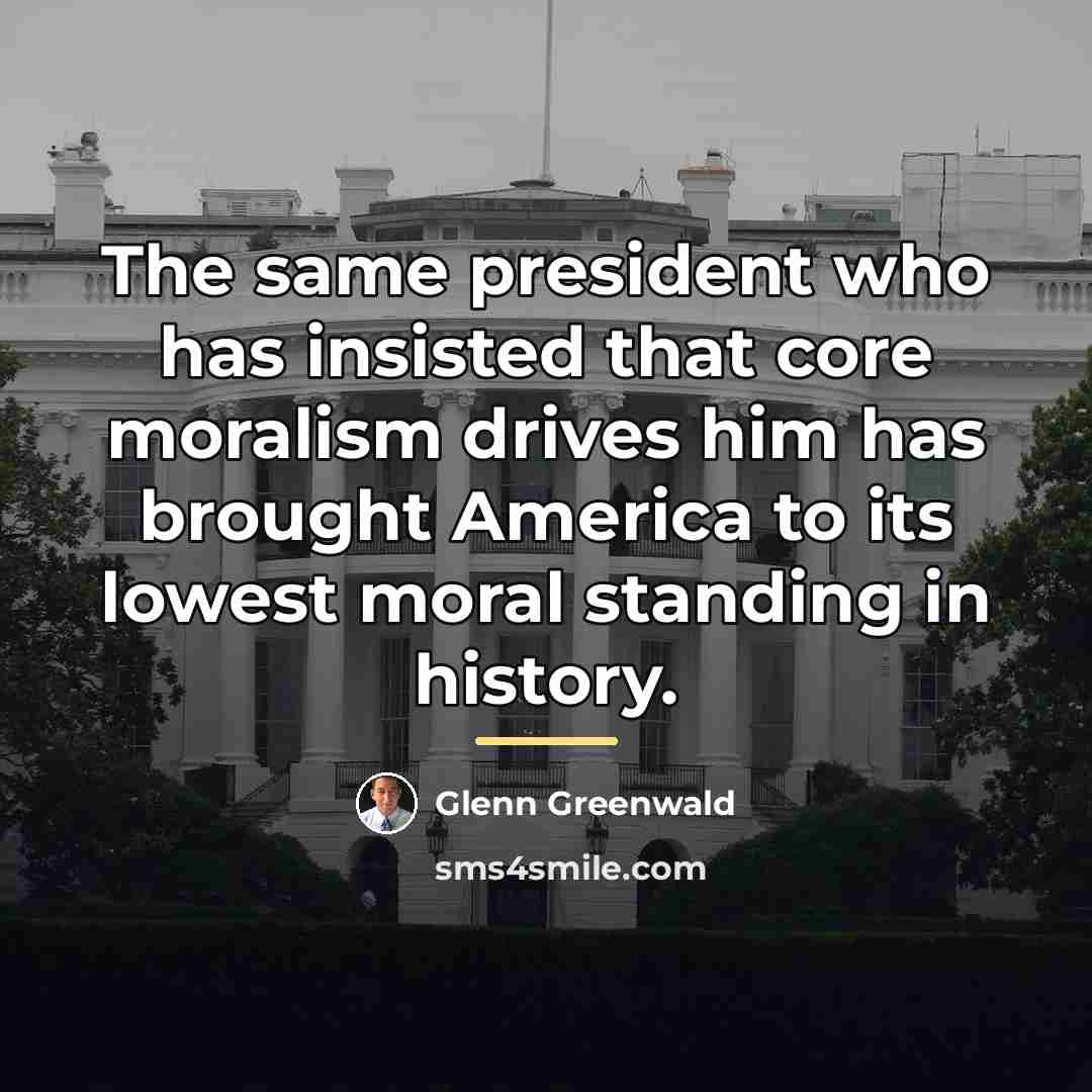 “The same president who has insisted that core moralism drives…” quote by Glenn Greenwald