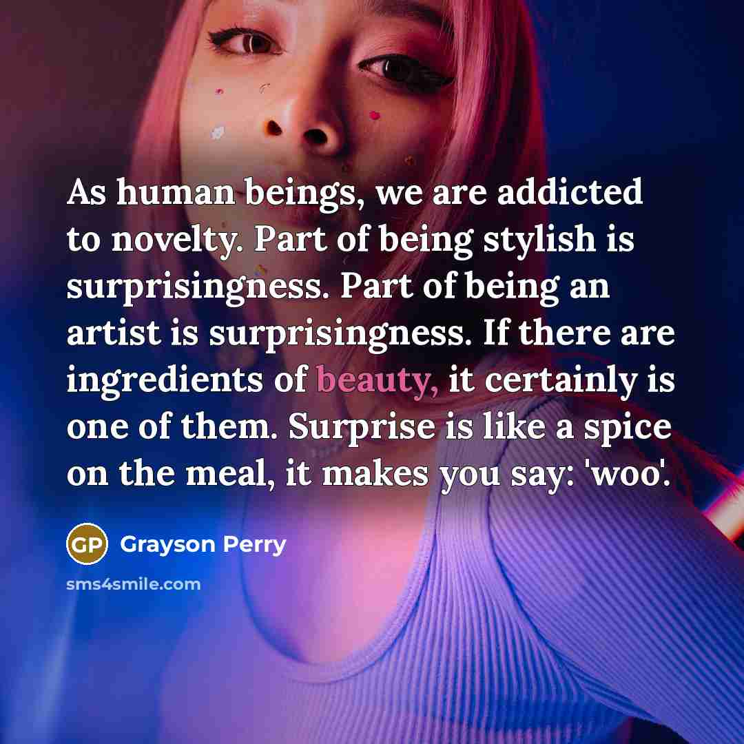 “As human beings, we are addicted to novelty. Part of…” quote by Grayson Perry