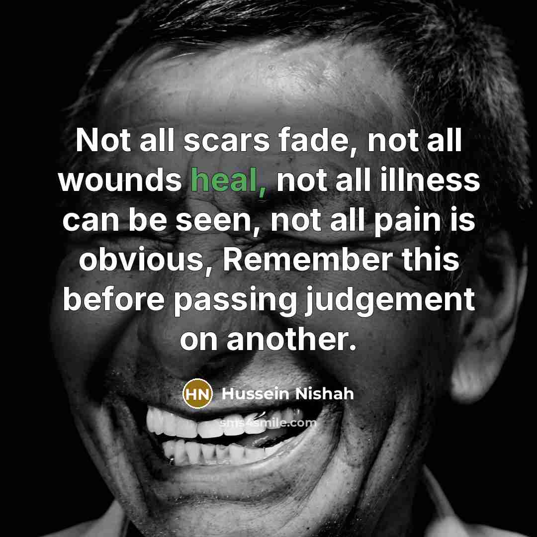 “Not all scars fade, not all wounds heal, not all…” quote by Hussein Nishah