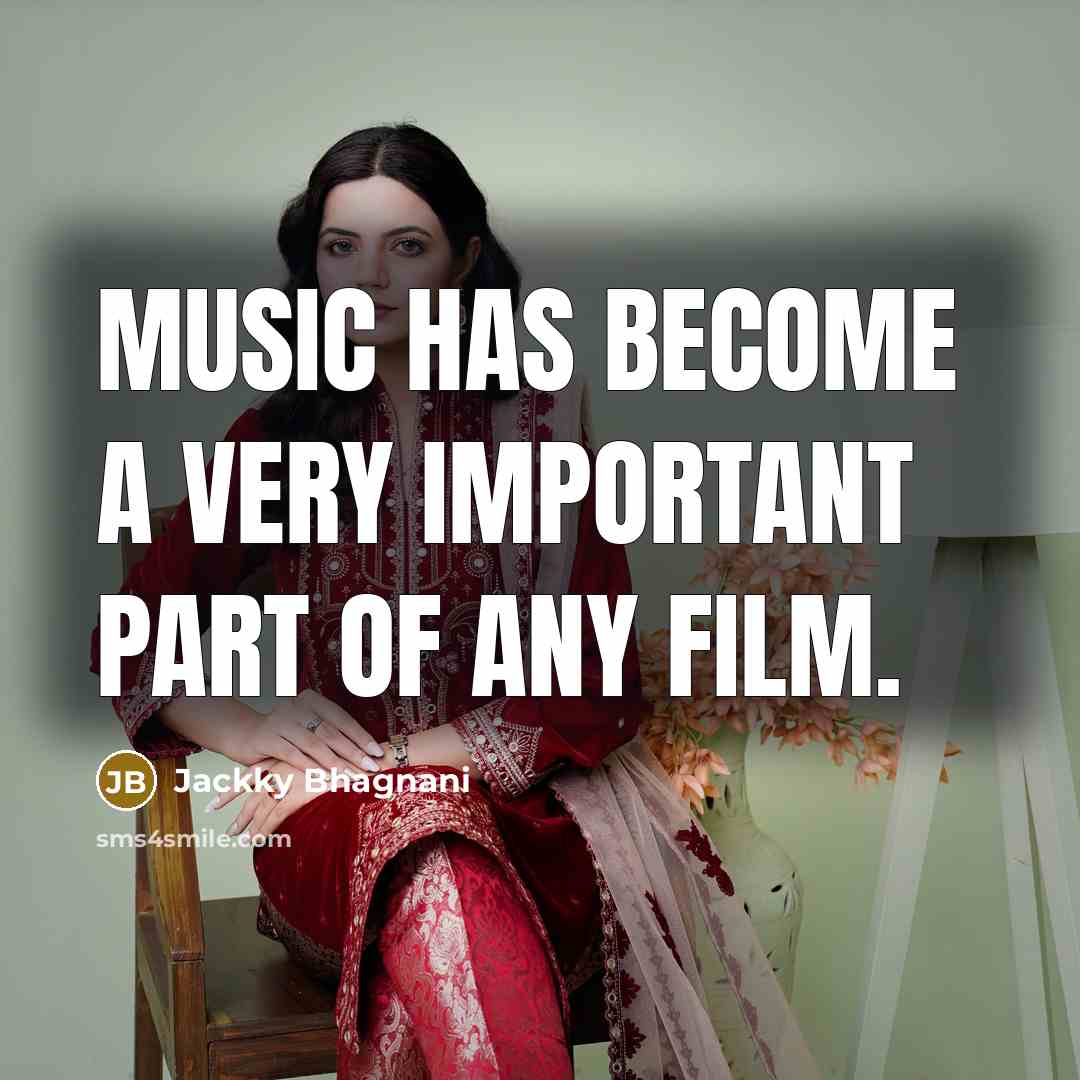 “Music has become a very important part of any film.…” quote by Jackky Bhagnani