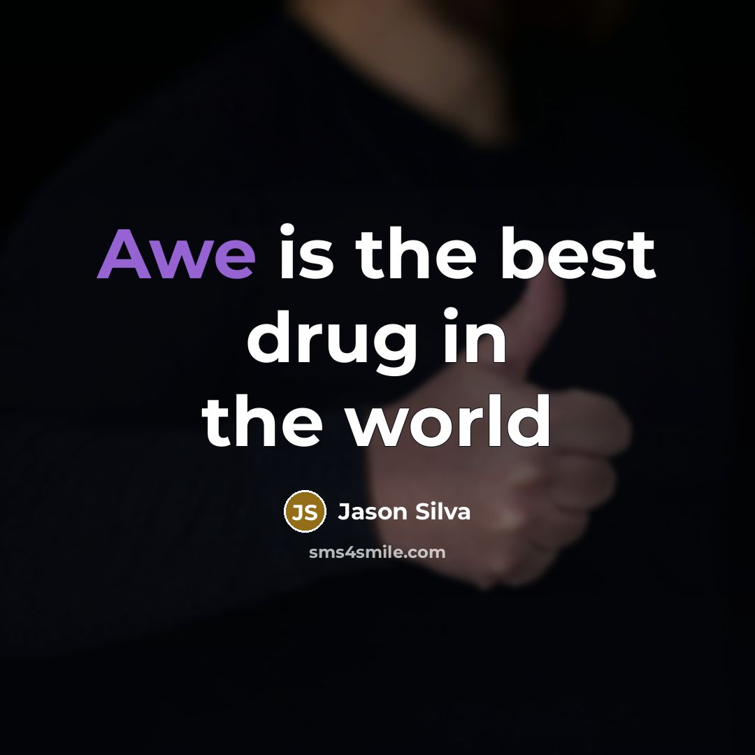 “Awe is the best drug in the world…” quote by Jason Silva