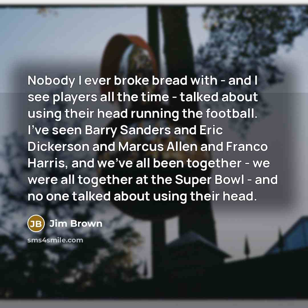“Nobody I ever broke bread with - and I see…” quote by Jim Brown