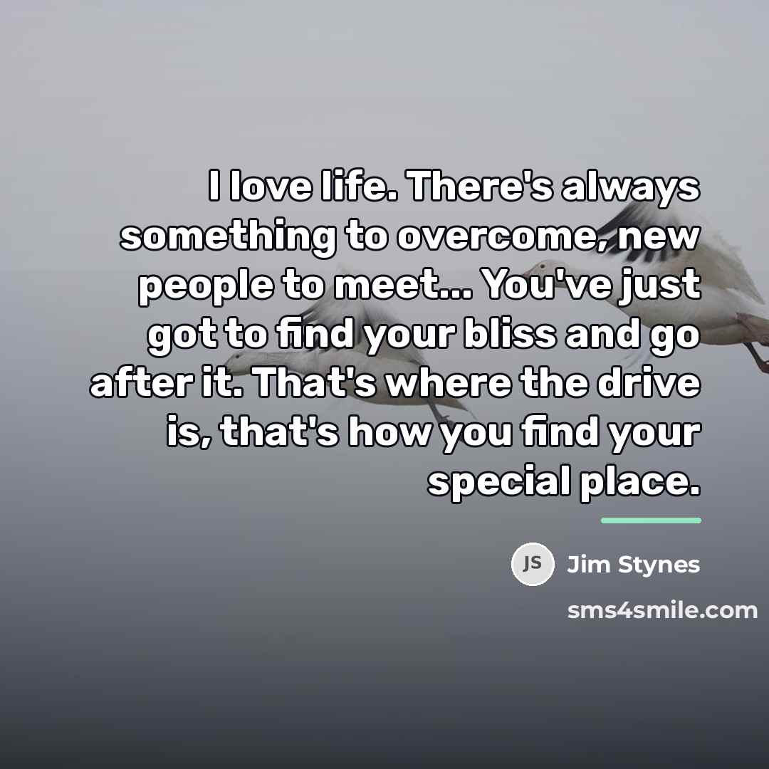 “I love life. There's always something to overcome, new people…” quote by Jim Stynes
