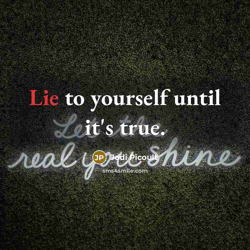 “Lie to yourself until it's true.…” quote by Jodi Picoult