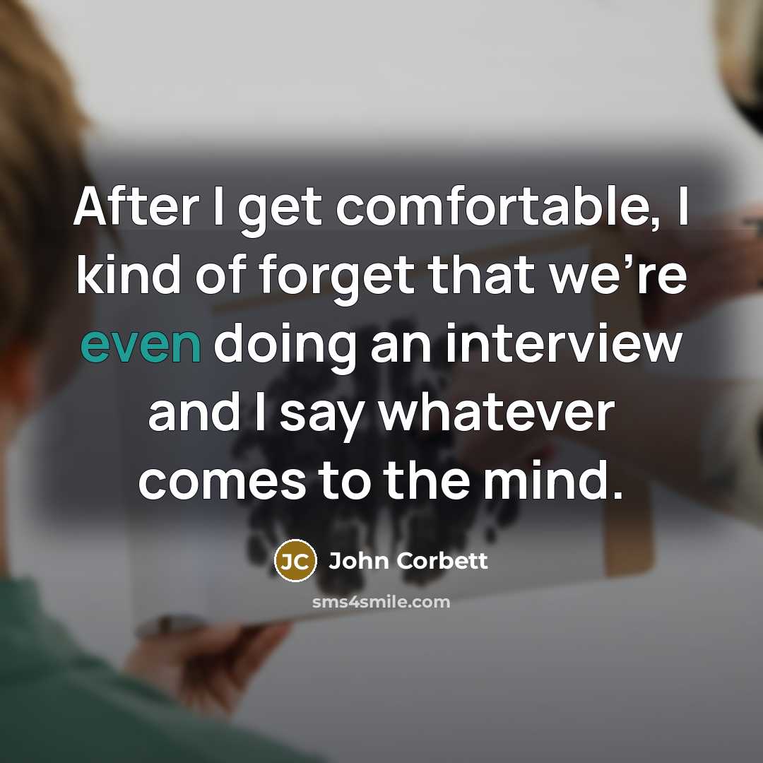 “After I get comfortable, I kind of forget that we're…” quote by John Corbett