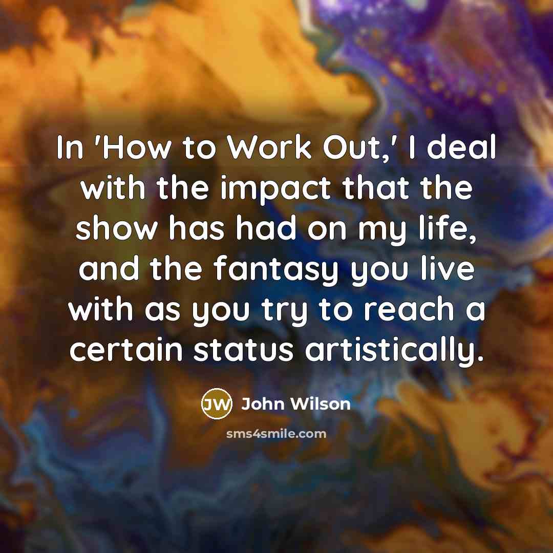 “In 'How to Work Out,' I deal with the impact…” quote by John Wilson
