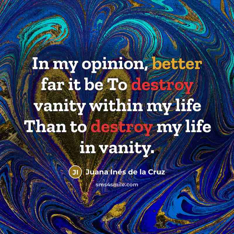 “In my opinion, better far it be To destroy vanity…” quote by Juana Inés de la Cruz