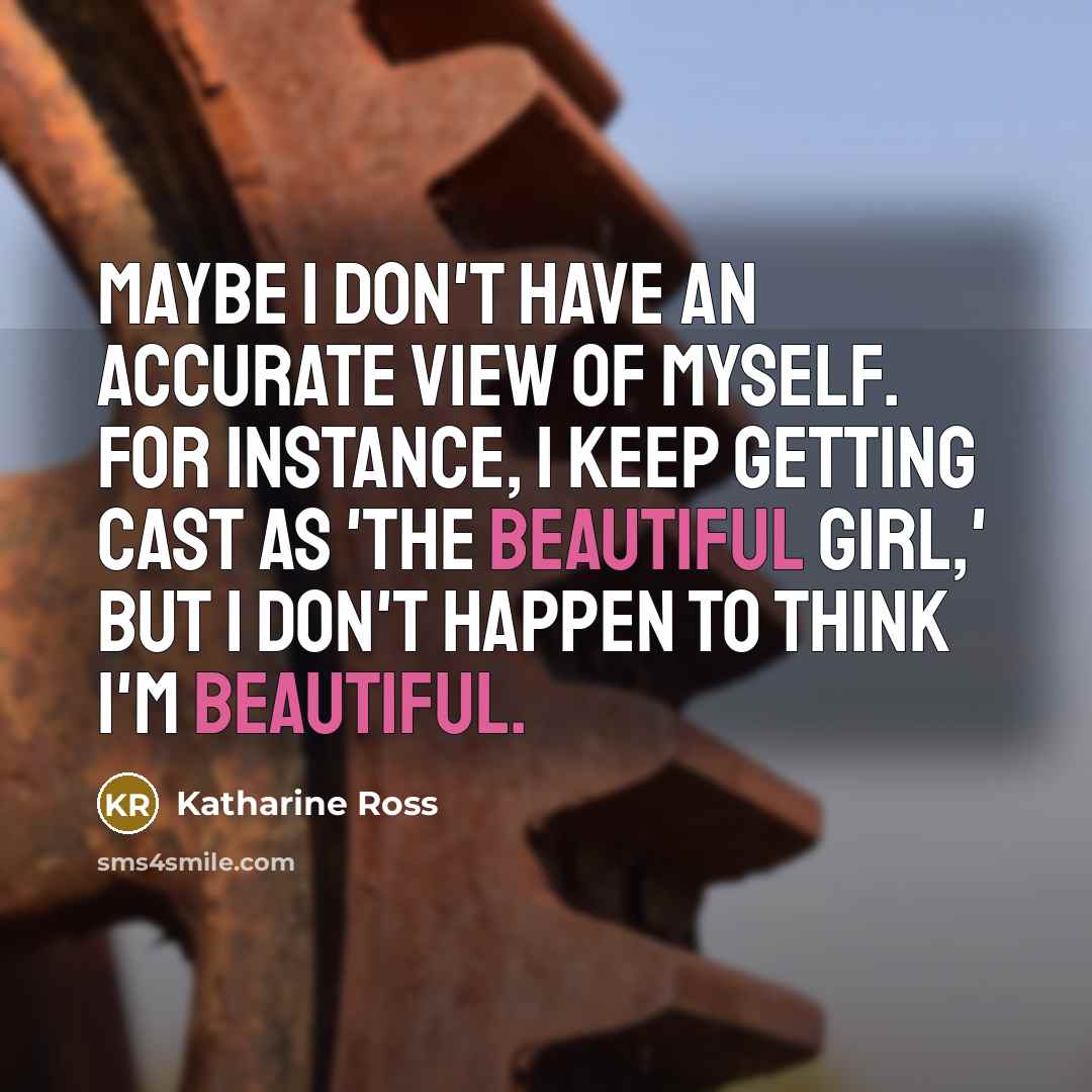 “Maybe I don't have an accurate view of myself. For…” quote by Katharine Ross