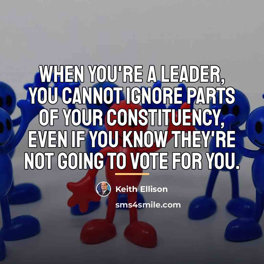 “When you're a leader, you cannot ignore parts of your…” quote by Keith Ellison