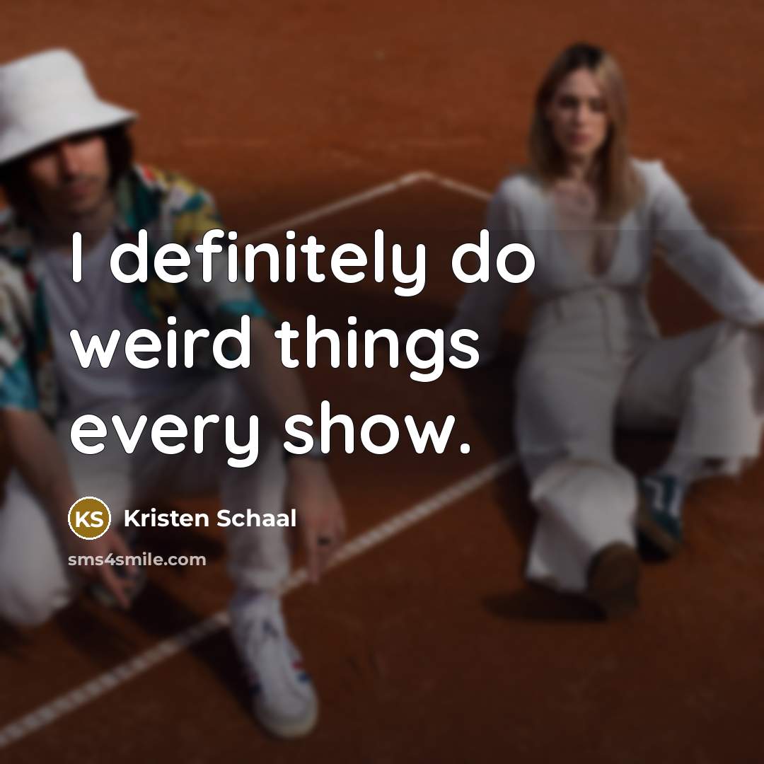 “I definitely do weird things every show.…” quote by Kristen Schaal