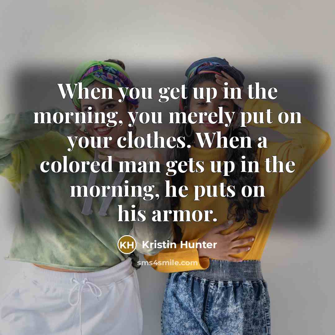 “When you get up in the morning, you merely put…” quote by Kristin Hunter