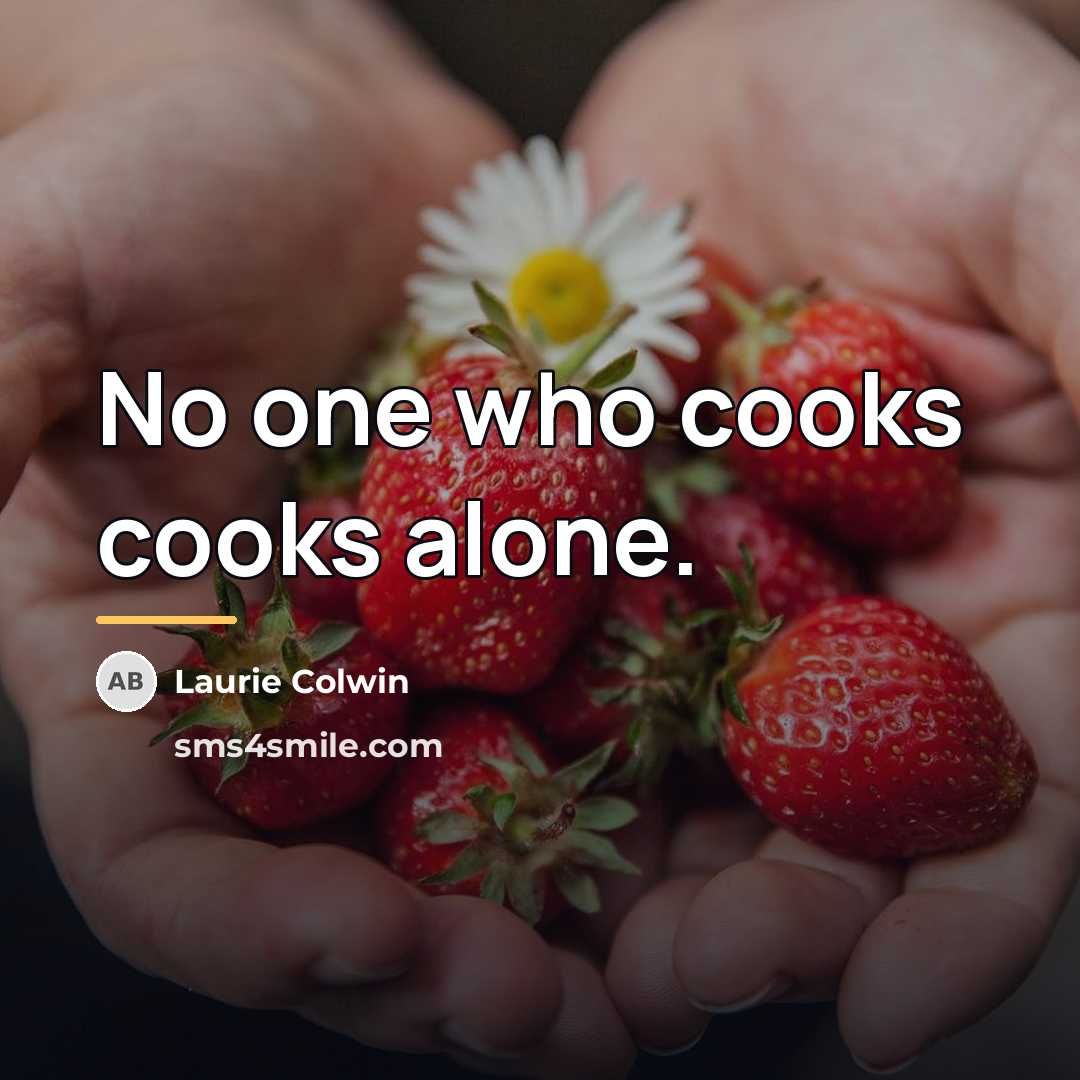 “No one who cooks cooks alone.…” quote by Laurie Colwin
