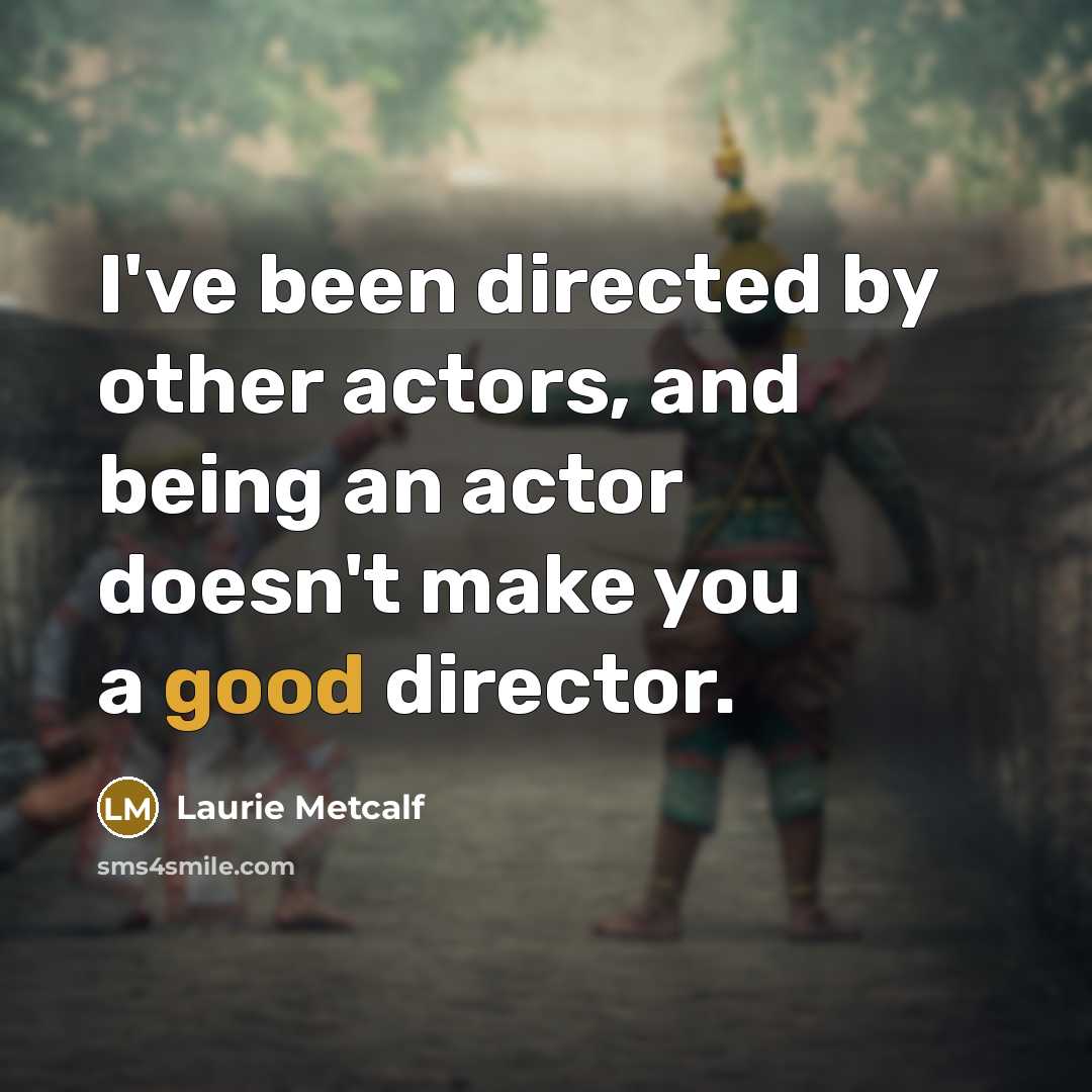 “I've been directed by other actors, and being an actor…” quote by Laurie Metcalf