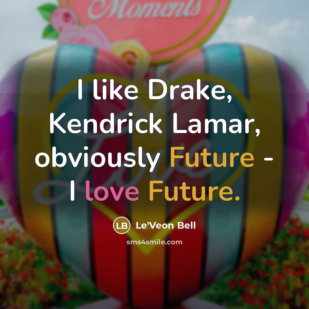 “I like Drake, Kendrick Lamar, obviously Future - I love…” quote by Le'Veon Bell