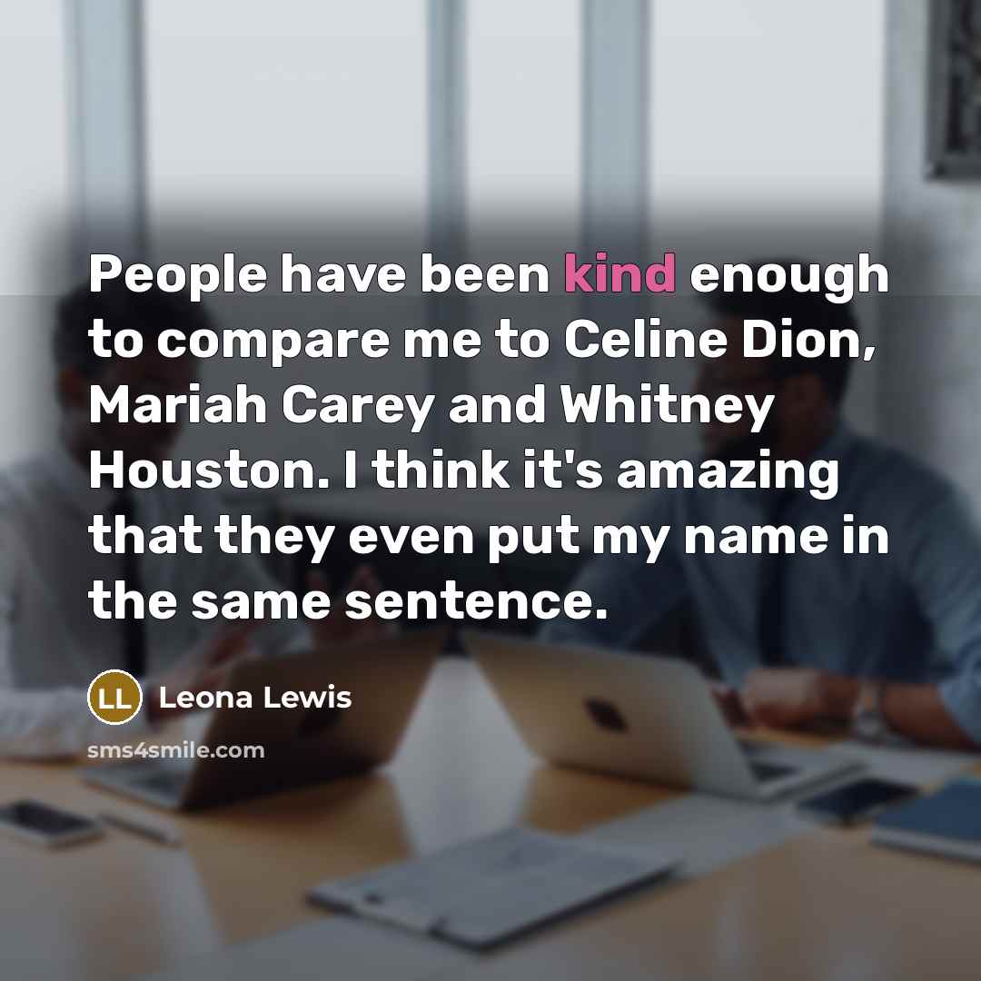 “People have been kind enough to compare me to Celine…” quote by Leona Lewis