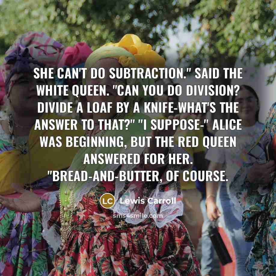 “"She can't do Subtraction." said the White Queen. "Can you…” quote by Lewis Carroll