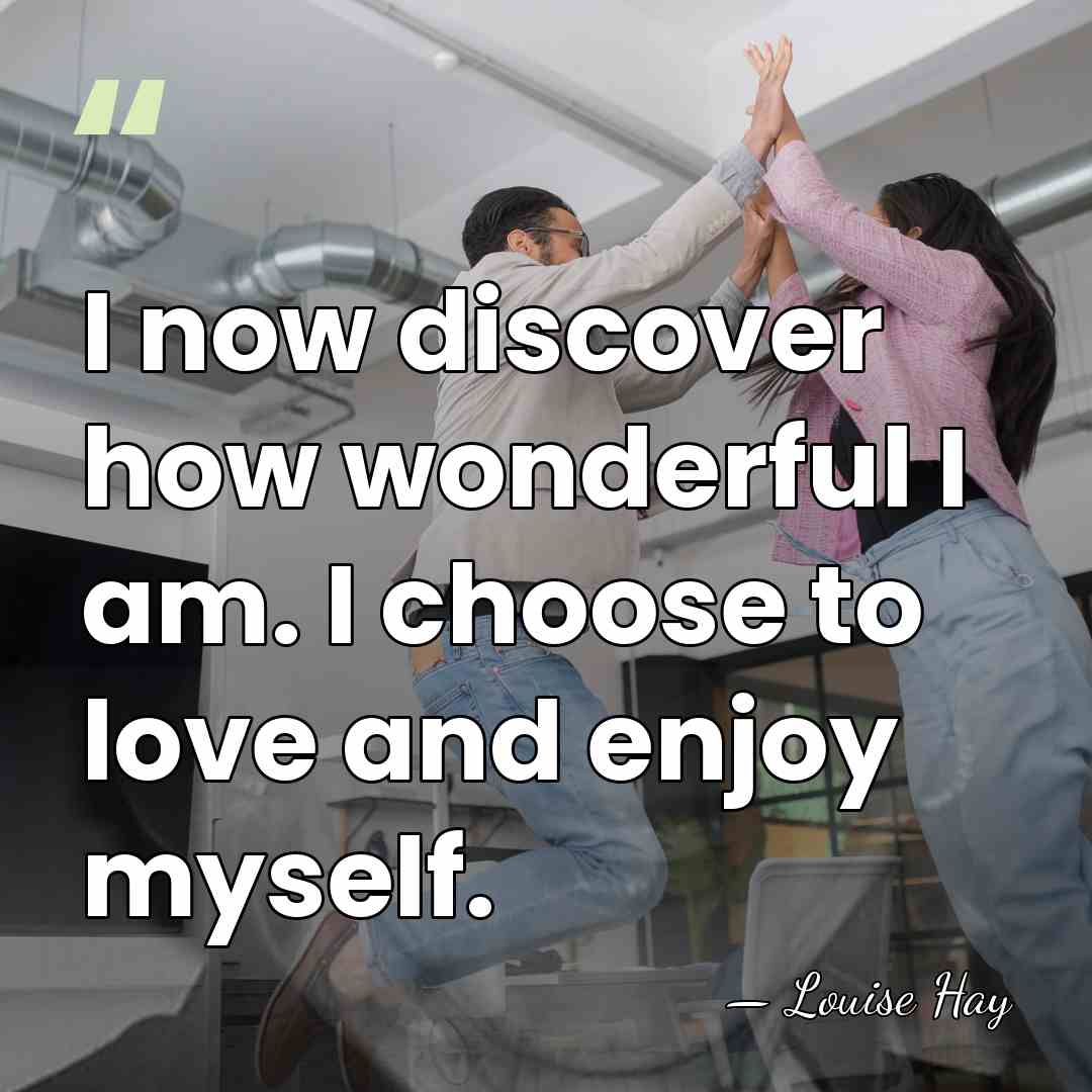 I now discover how wonderful I am. I choose to love and&hellip; - Louise Hay