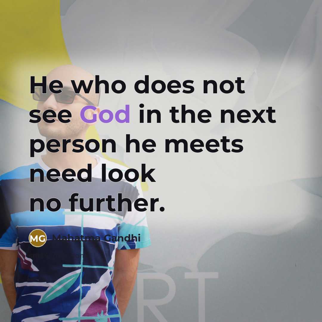 “He who does not see God in the next person…” quote by Mahatma Gandhi