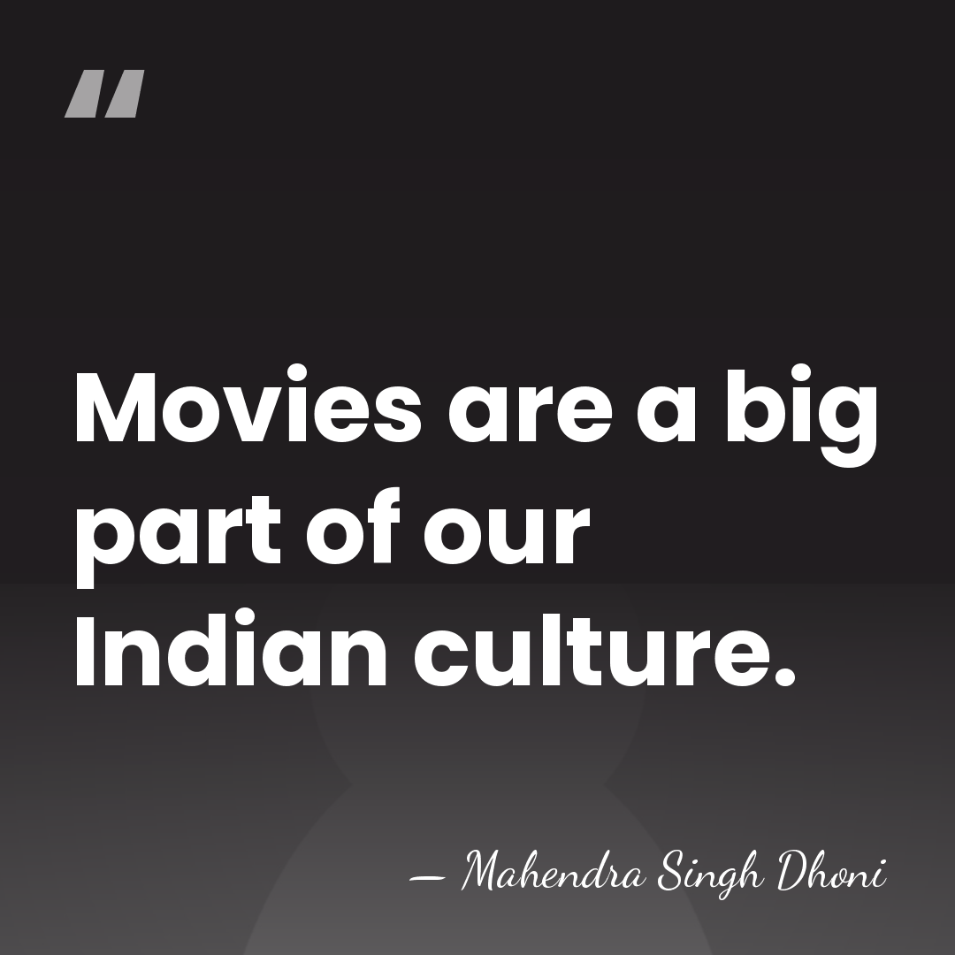 Movies are a big part of our Indian culture. - Mahendra Singh Dhoni