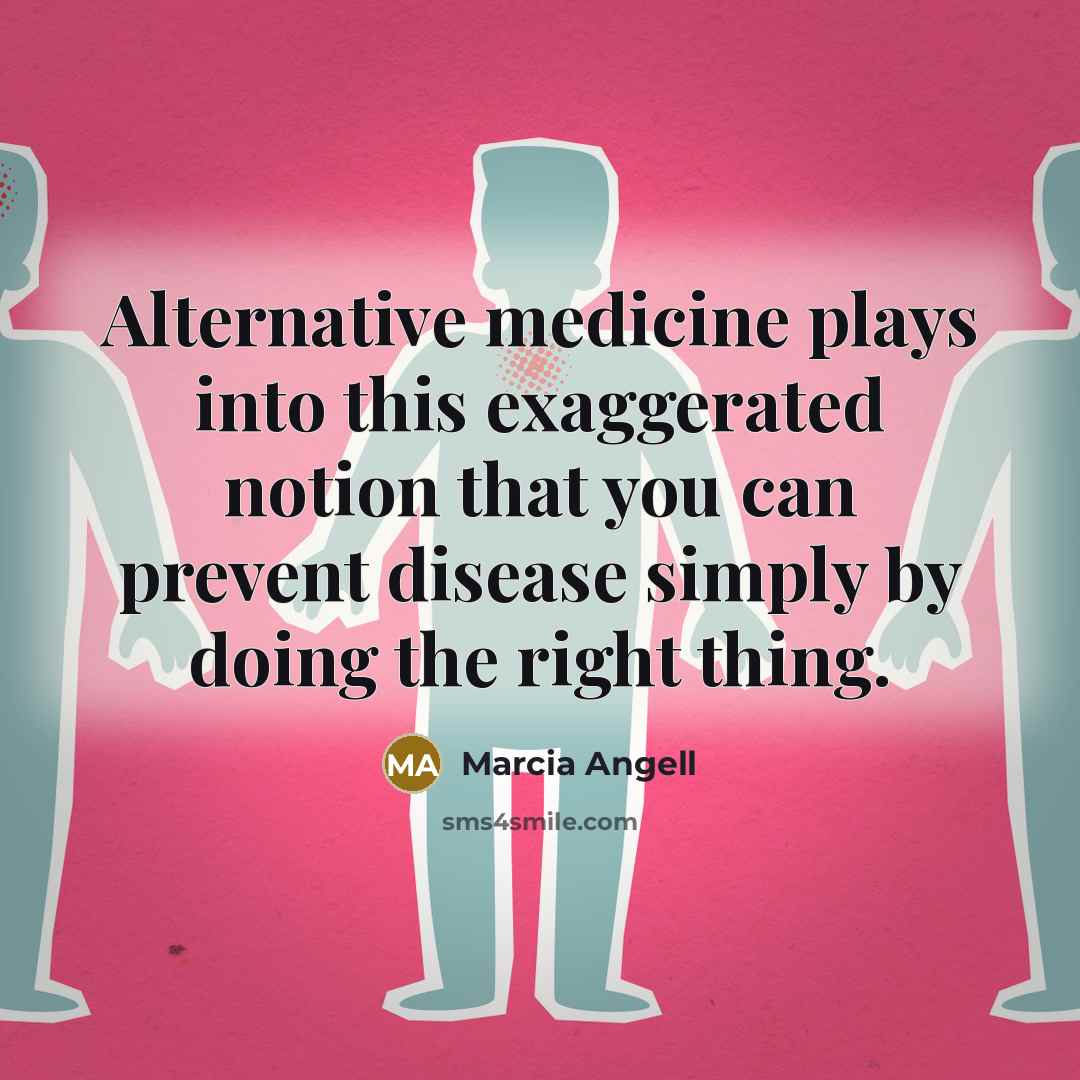 “Alternative medicine plays into this exaggerated notion that you can…” quote by Marcia Angell