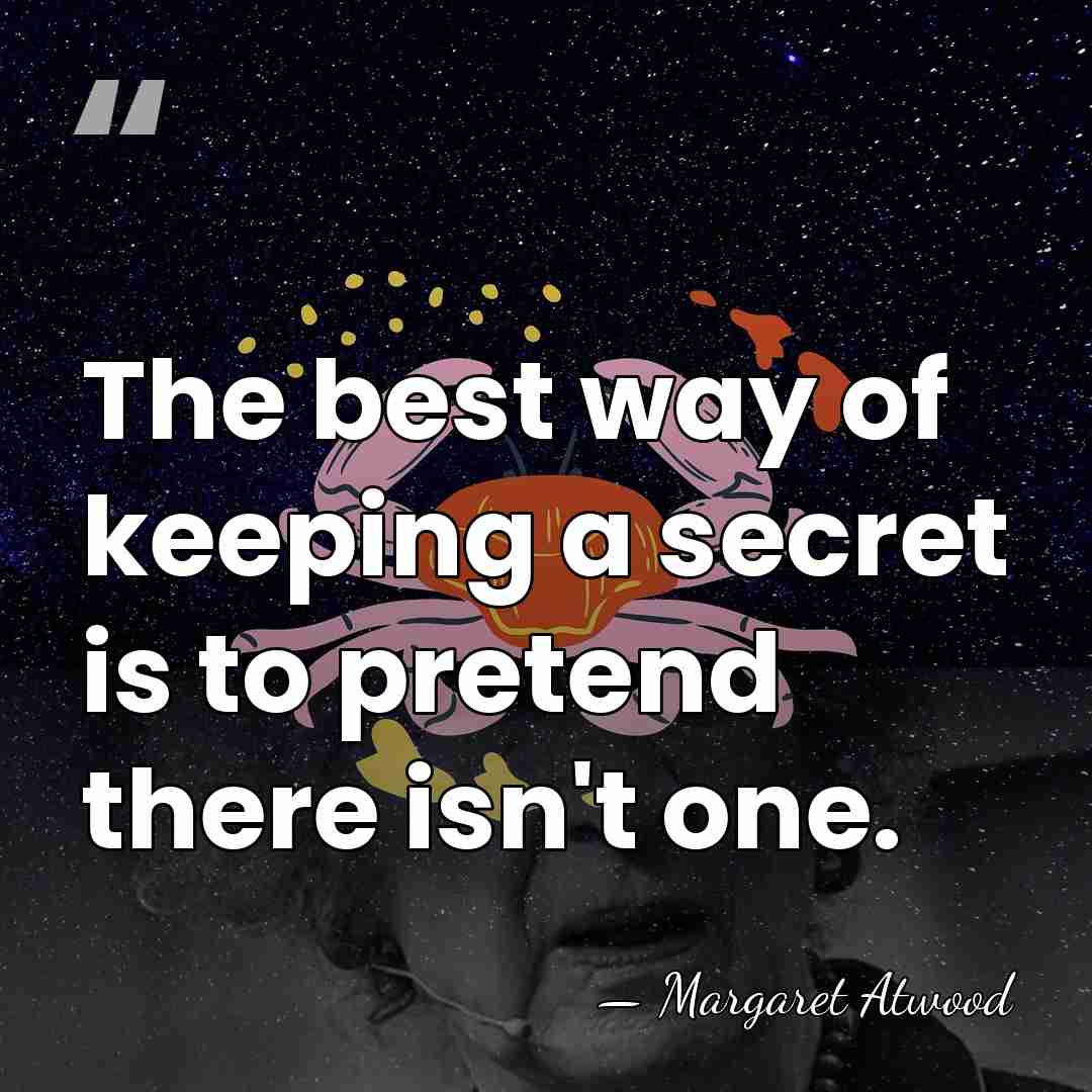 The best way of keeping a secret is to pretend there isn't&hellip; - Margaret Atwood