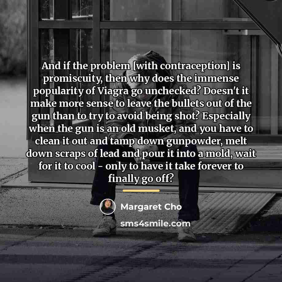 “And if the problem [with contraception] is promiscuity, then why…” quote by Margaret Cho