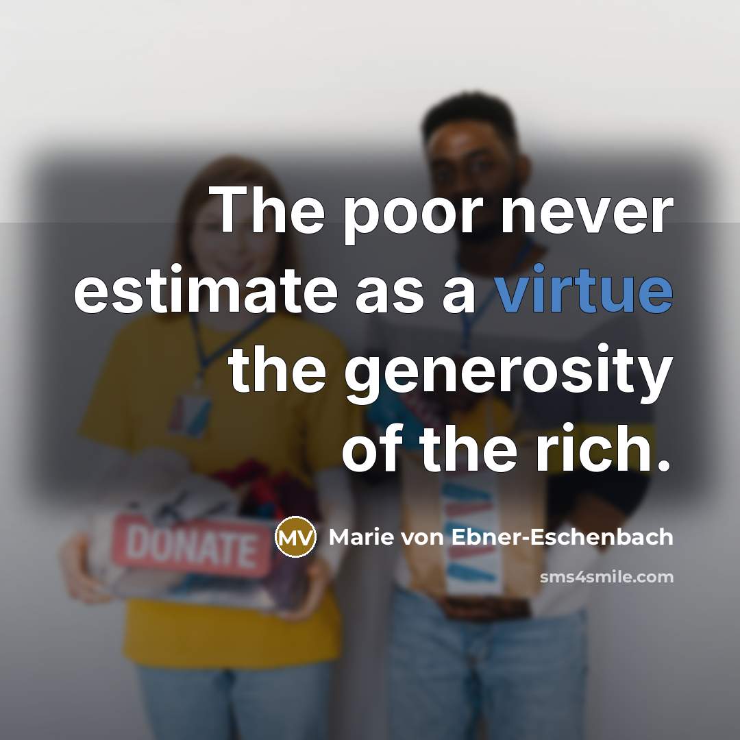 “The poor never estimate as a virtue the generosity of…” quote by Marie von Ebner-Eschenbach