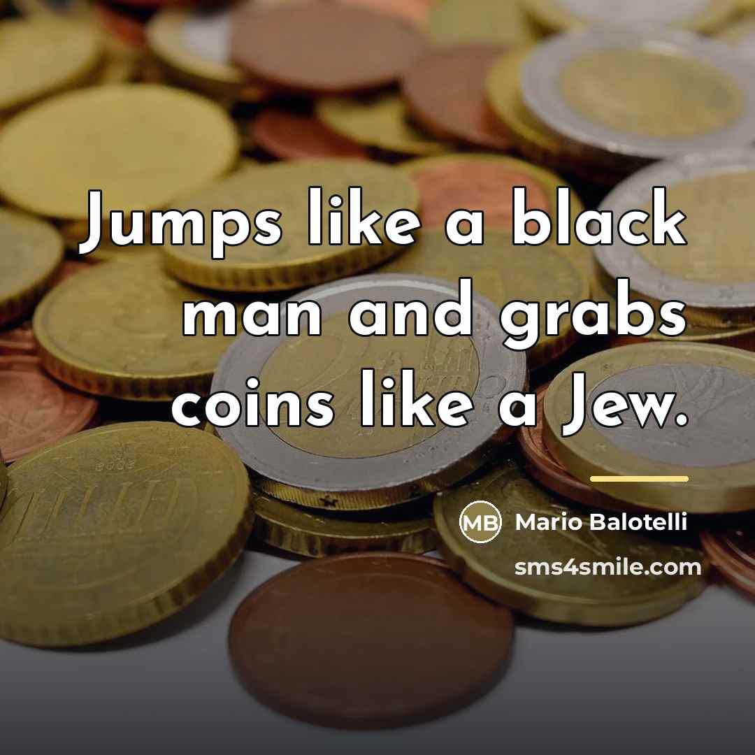 “Jumps like a black man and grabs coins like a…” quote by Mario Balotelli
