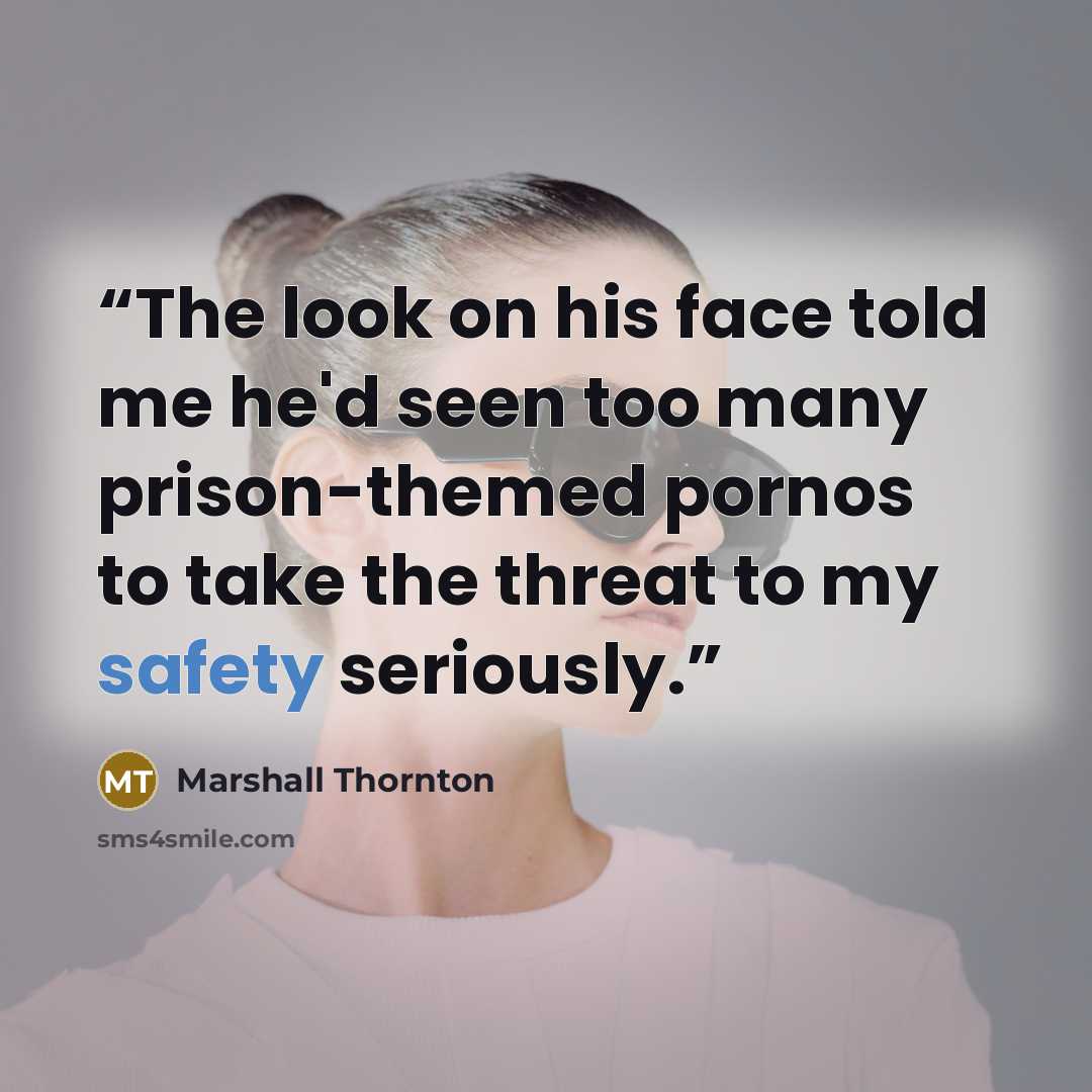 “The look on his face told me he'd seen too many prison-themed pornos to take the threat to my safety seriously.” quote by Marshall Thornton
