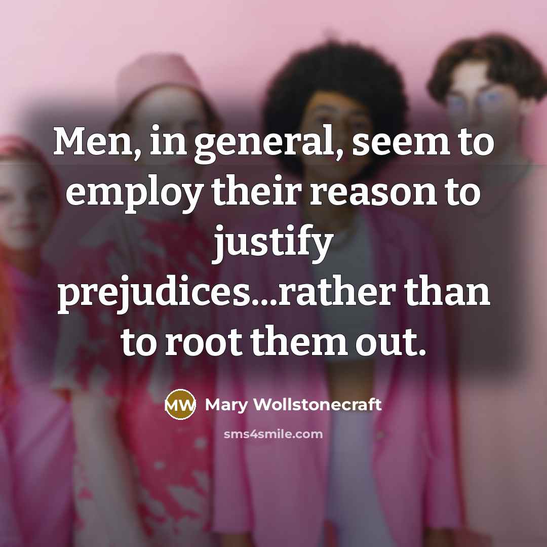 “Men, in general, seem to employ their reason to justify…” quote by Mary Wollstonecraft
