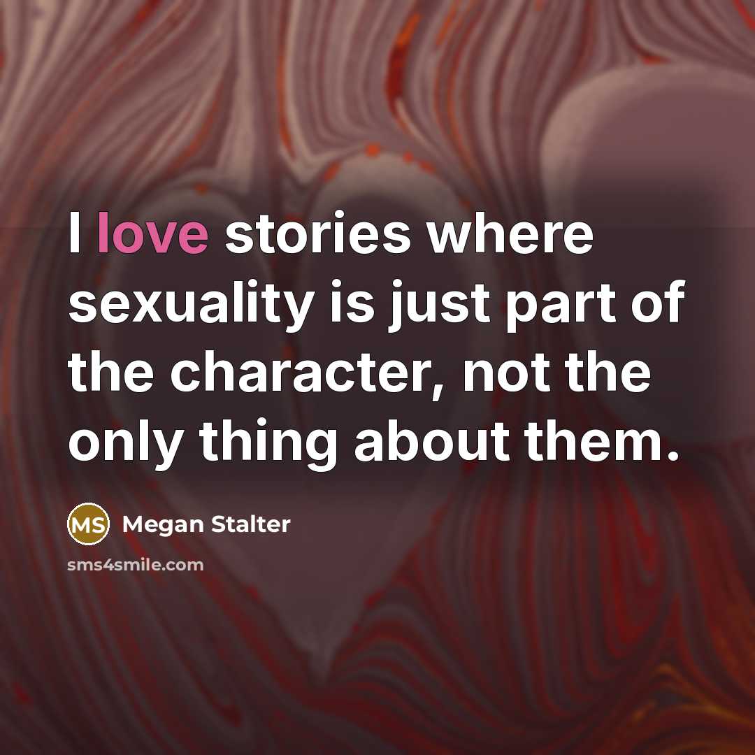 “I love stories where sexuality is just part of the…” quote by Megan Stalter