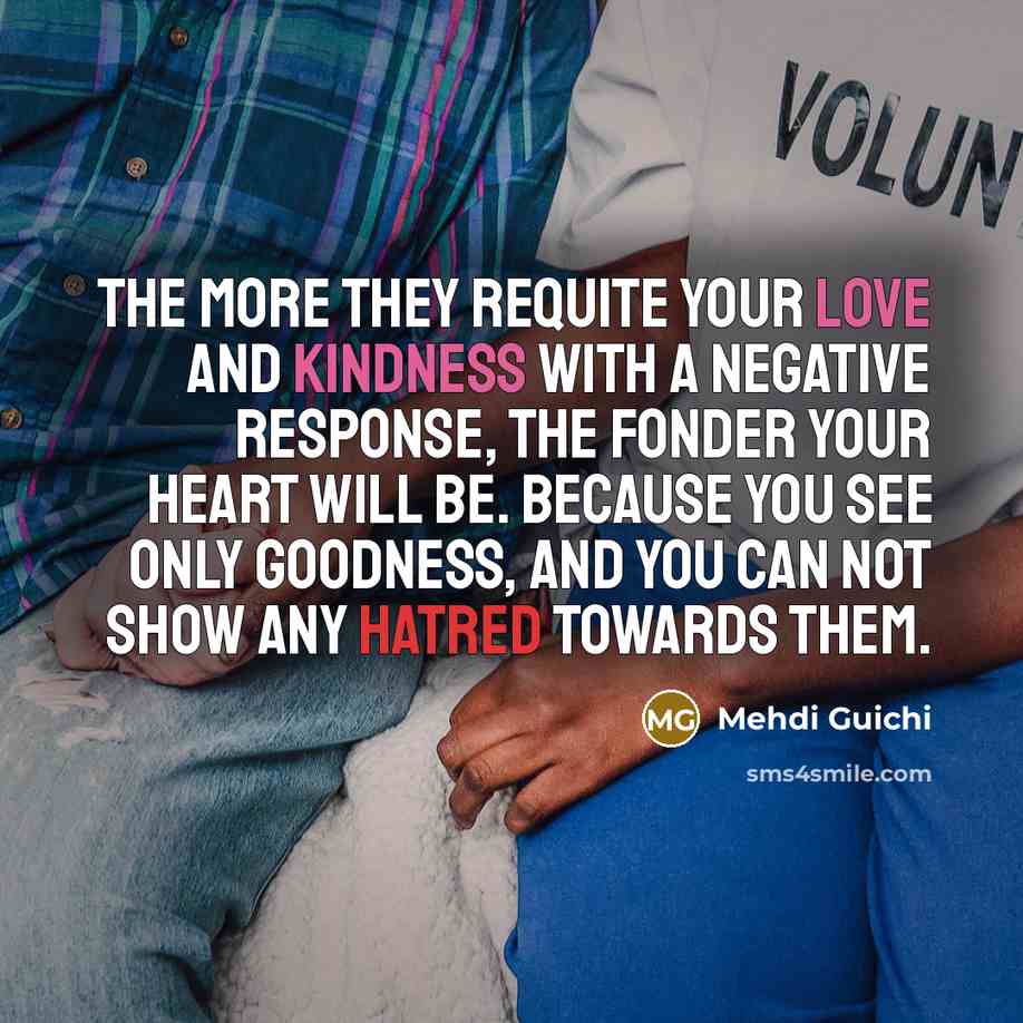 “The more they requite your love and kindness with a…” quote by Mehdi Guichi