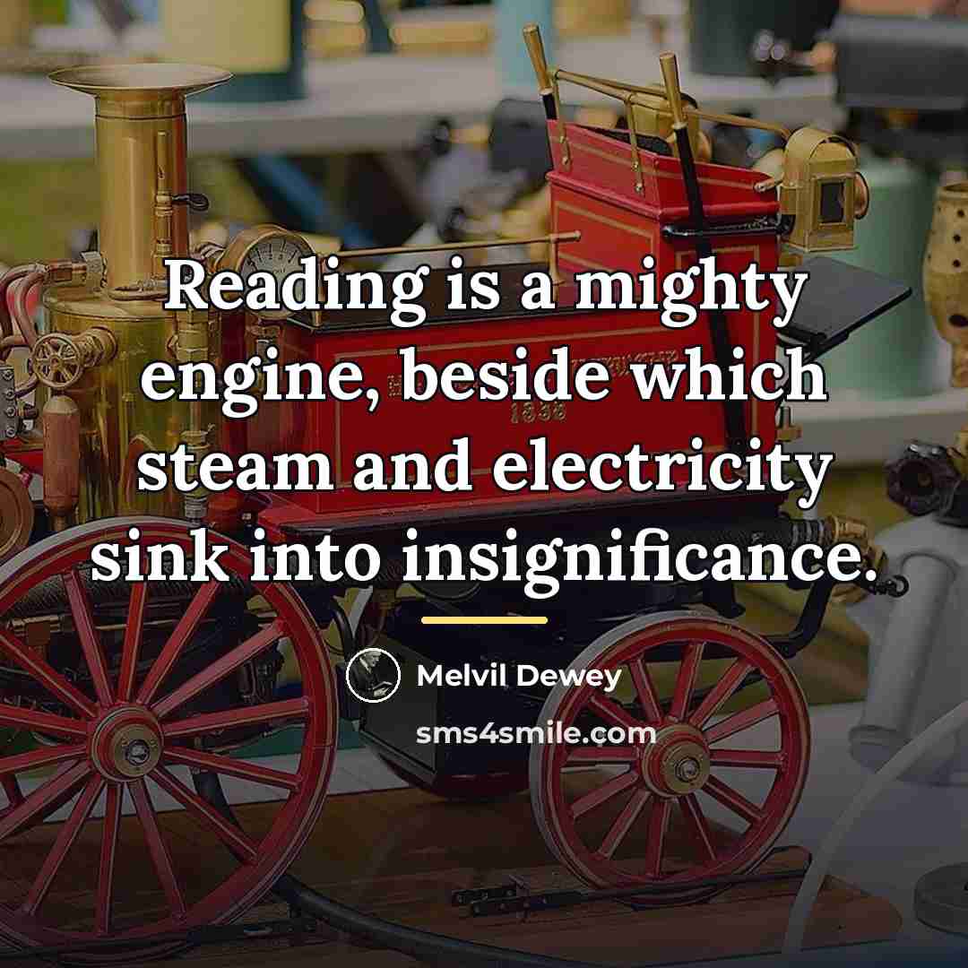 “Reading is a mighty engine, beside which steam and electricity…” quote by Melvil Dewey
