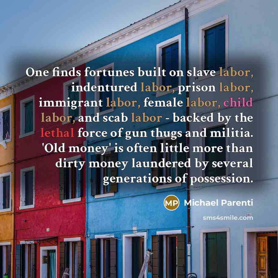 “One finds fortunes built on slave labor, indentured labor, prison…” quote by Michael Parenti