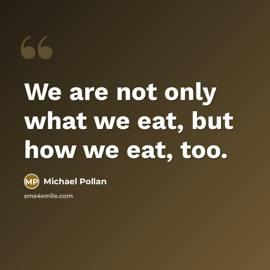 “We are not only what we eat, but how we…” quote by Michael Pollan