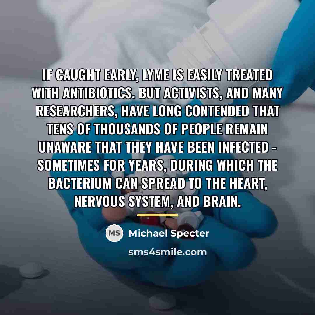 “If caught early, Lyme is easily treated with antibiotics. But…” quote by Michael Specter