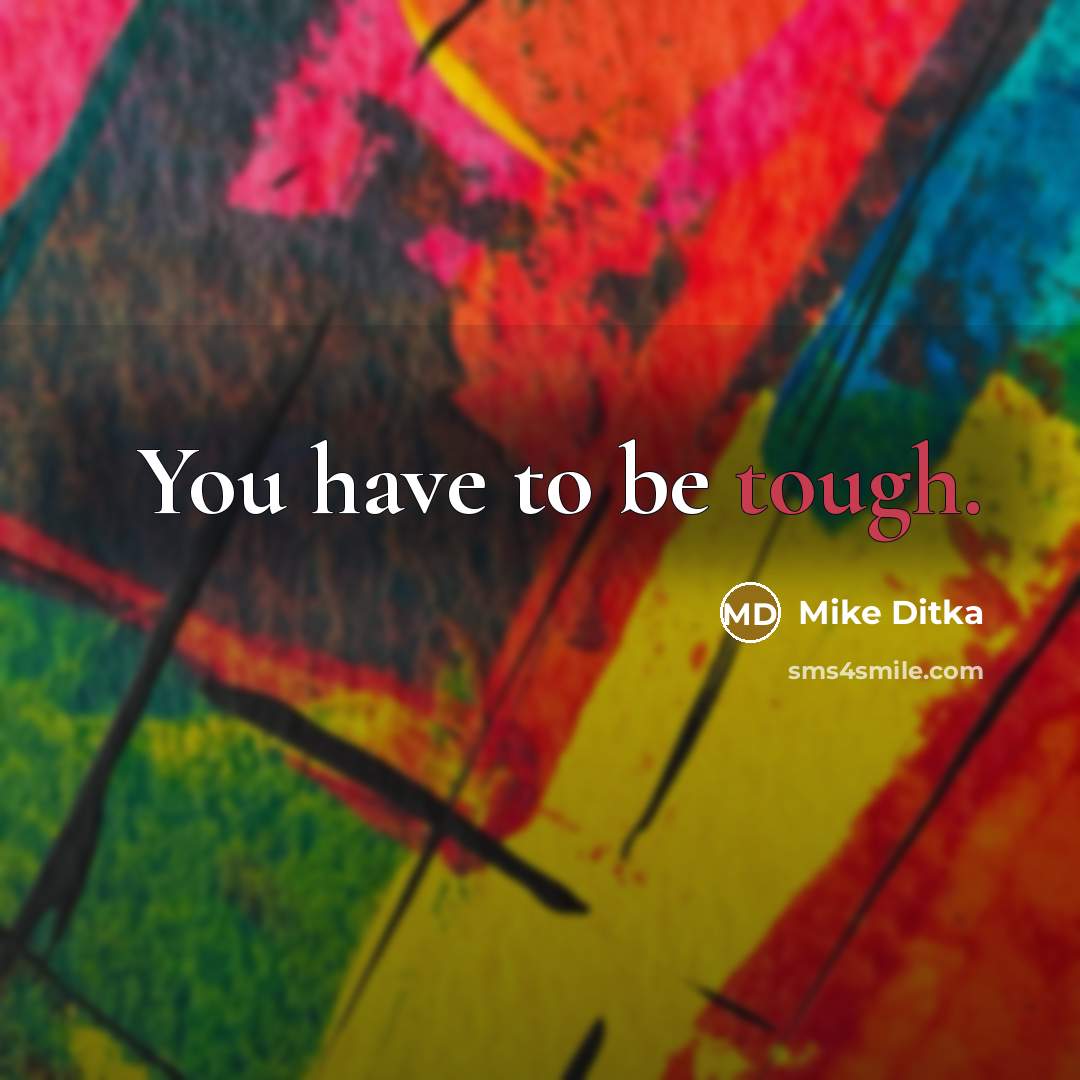 “You have to be tough.…” quote by Mike Ditka