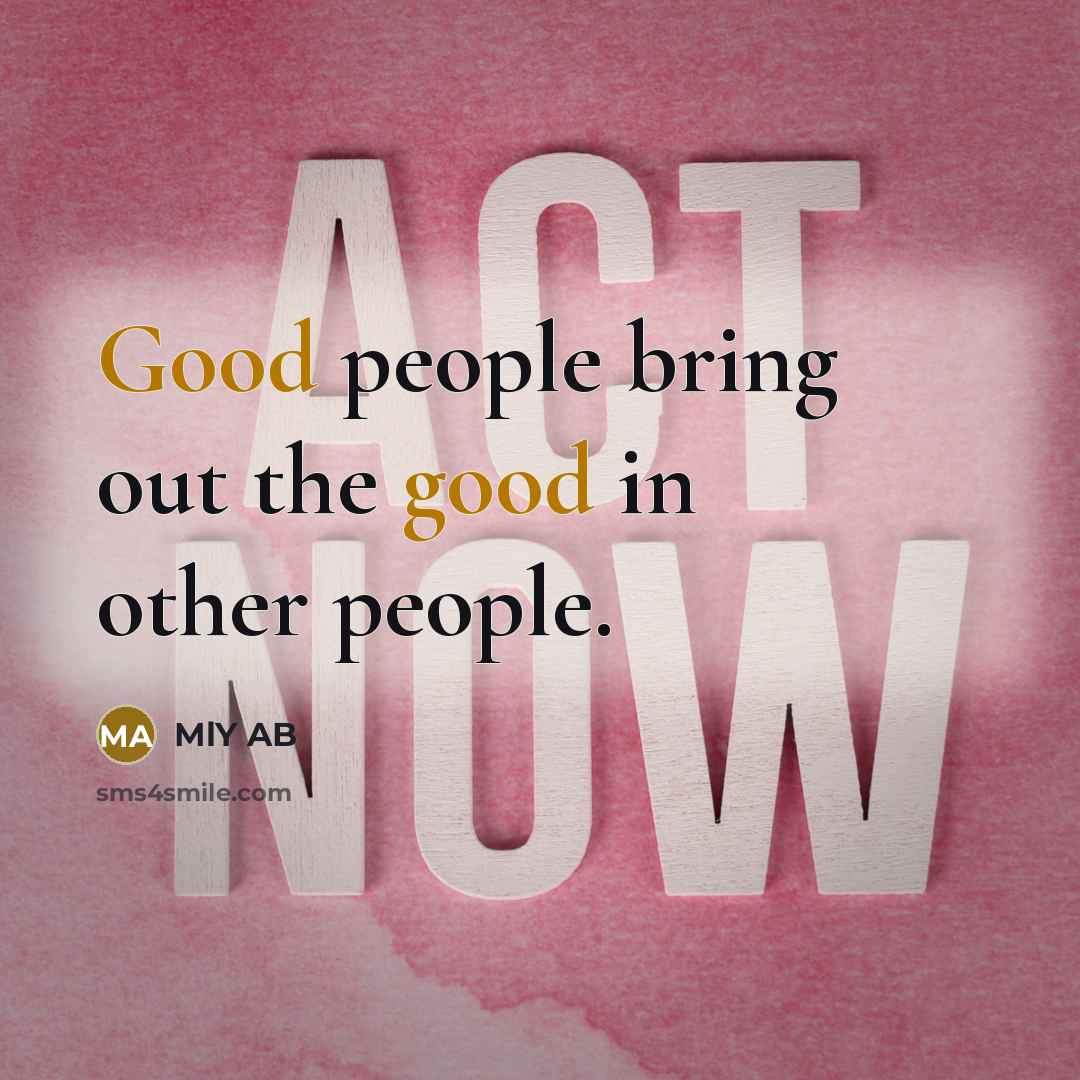 “Good people bring out the good in other people.…” quote by MlY AB