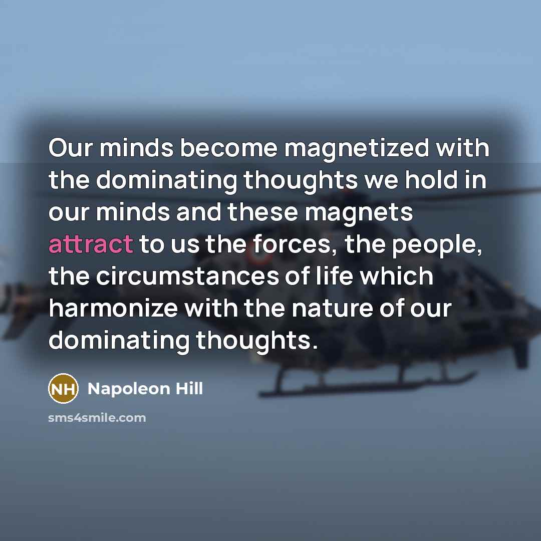 “Our minds become magnetized with the dominating thoughts we hold…” quote by Napoleon Hill