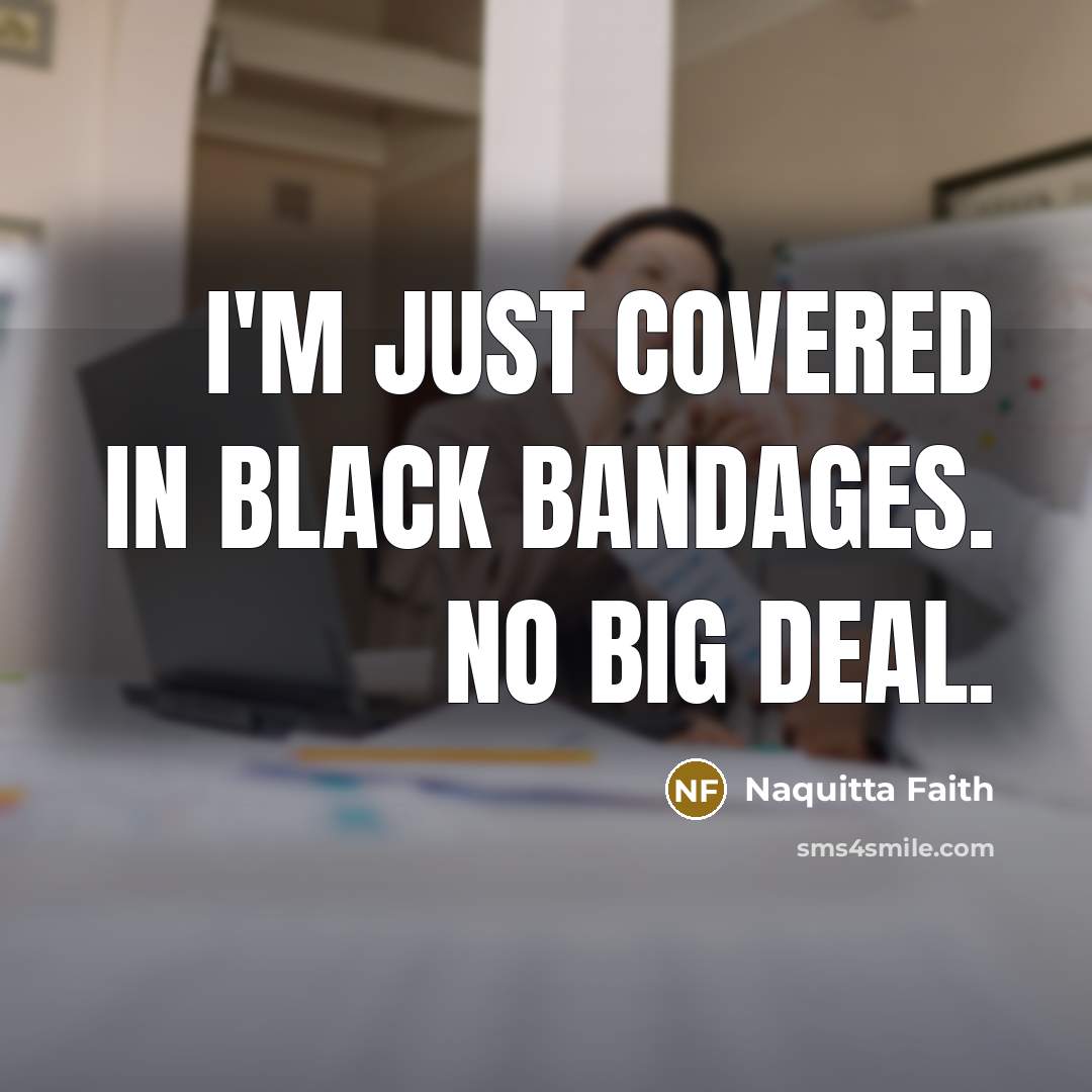 “I'm just covered in black bandages. No big deal.…” quote by Naquitta Faith
