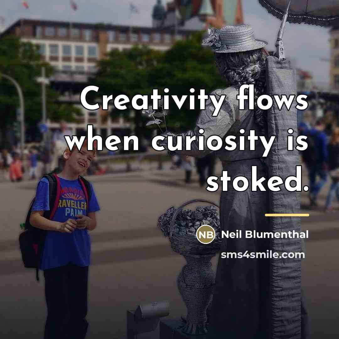 “Creativity flows when curiosity is stoked.…” quote by Neil Blumenthal