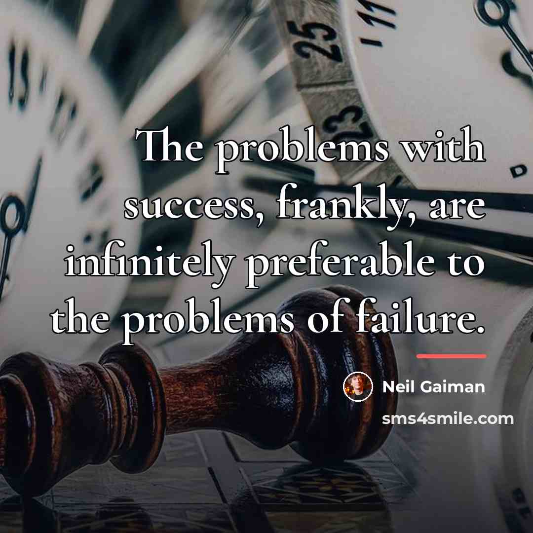 “The problems with success, frankly, are infinitely preferable to the…” quote by Neil Gaiman