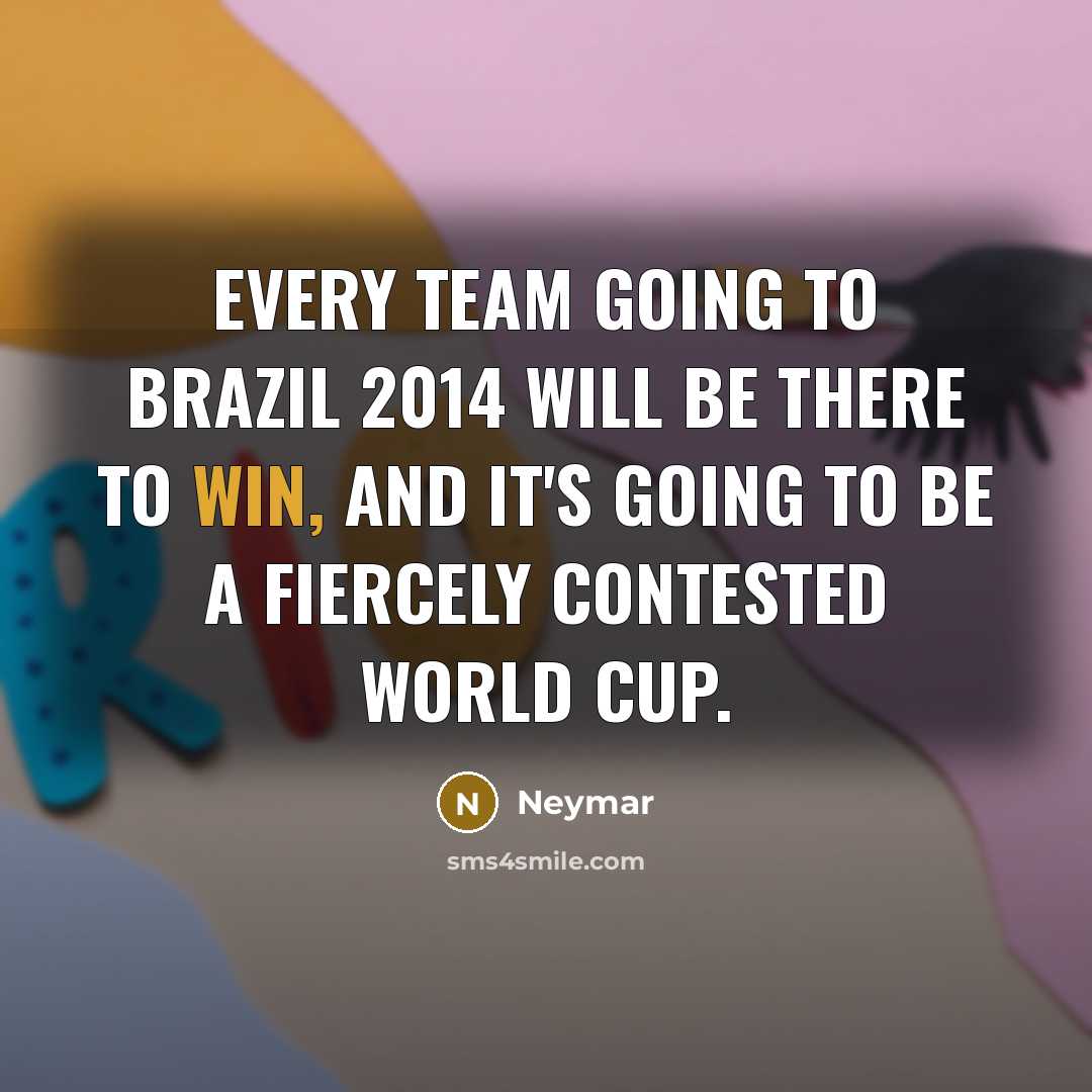 “Every team going to Brazil 2014 will be there to…” quote by Neymar