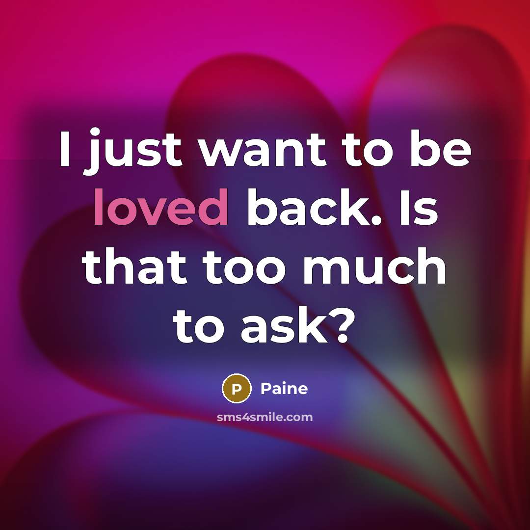 “I just want to be loved back. Is that too…” quote by Paine