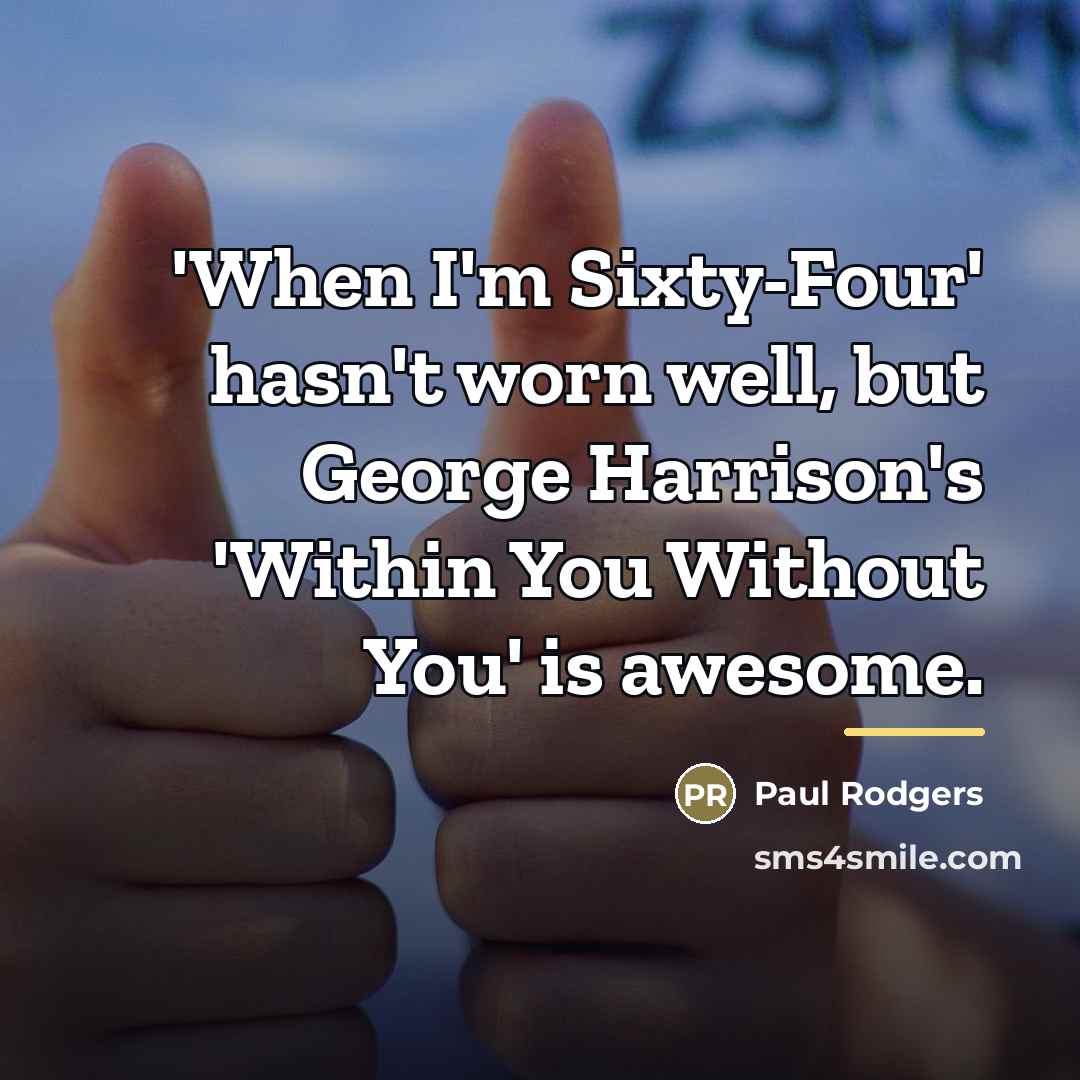 “'When I'm Sixty-Four' hasn't worn well, but George Harrison's 'Within…” quote by Paul Rodgers
