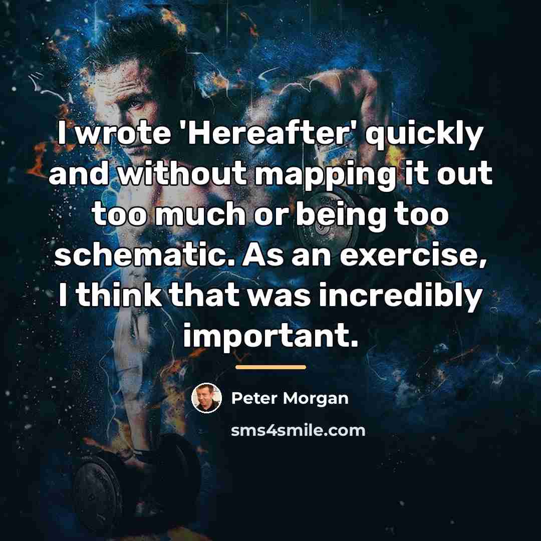 “I wrote 'Hereafter' quickly and without mapping it out too…” quote by Peter Morgan