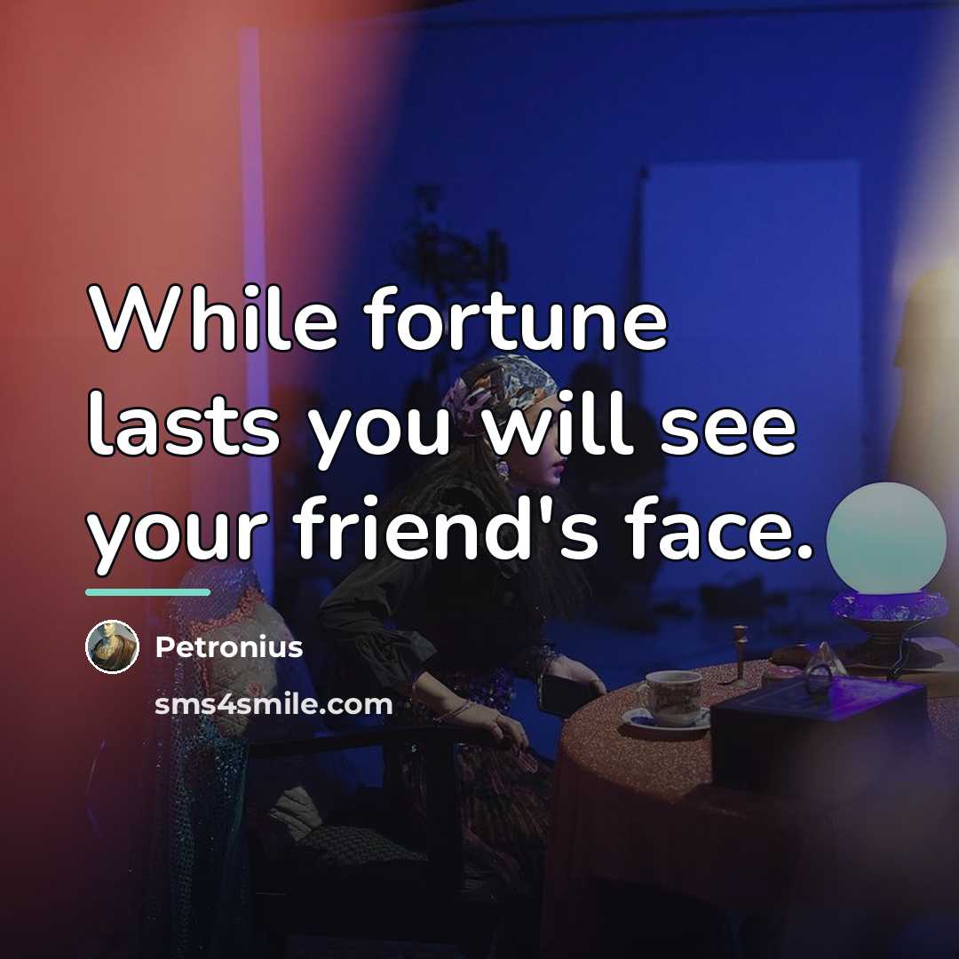 “While fortune lasts you will see your friend's face.…” quote by Petronius