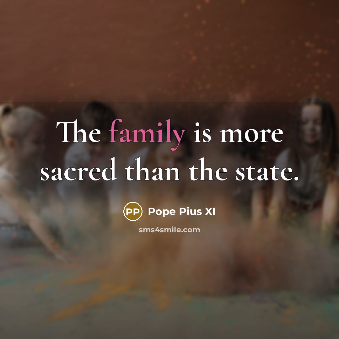 “The family is more sacred than the state.…” quote by Pope Pius XI
