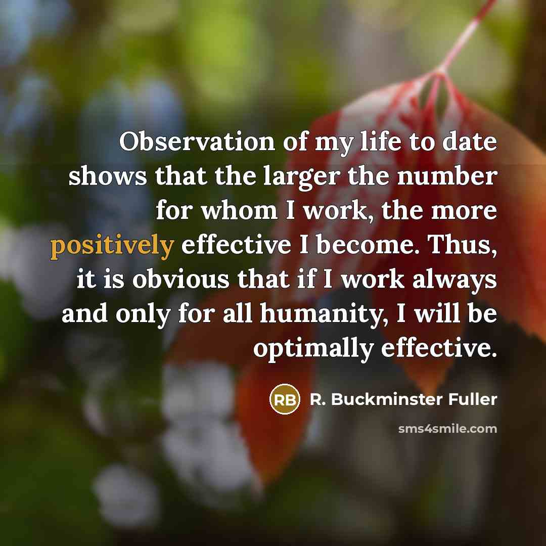 “Observation of my life to date shows that the larger…” quote by R. Buckminster Fuller