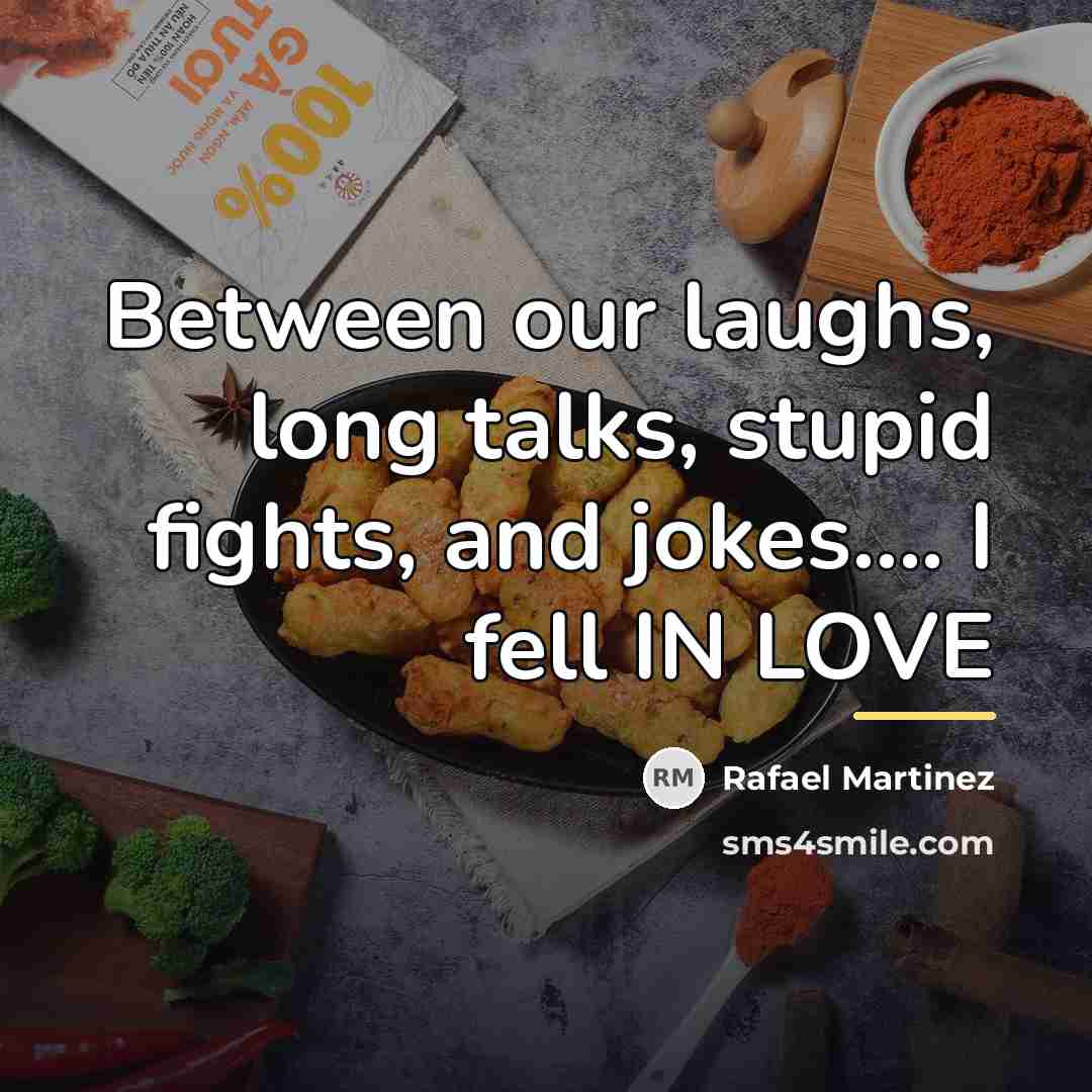 “Between our laughs, long talks, stupid fights, and jokes.... I…” quote by Rafael Martinez